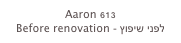 Aaron 613
Before renovation - לפני שיפוץ