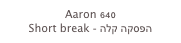 Aaron 640
Short break - הפסקה קלה