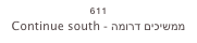 611
Continue south - ממשיכים דרומה