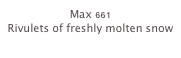 Max 661
Rivulets of freshly molten snow