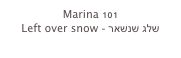 Marina 101
Left over snow - שלג שנשאר