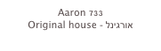 Aaron 733
Original house - אורגינל