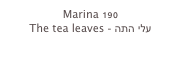 Marina 190
The tea leaves - עלי התה