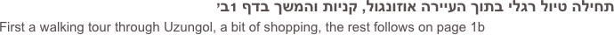 תחילה טיול רגלי בתוך העיירה אוזונגול, קניות והמשך בדף 1ב’
First a walking tour through Uzungol, a bit of shopping, the rest follows on page 1b