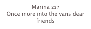 Marina 237
Once more into the vans dear friends