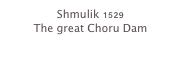 Shmulik 1529
The great Choru Dam