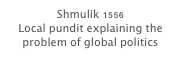 Shmulik 1556
Local pundit explaining the problem of global politics 