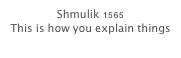 Shmulik 1565
This is how you explain things