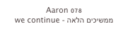 Aaron 078
we continue - ממשיכים הלאה
