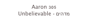 Aaron 305
Unbelievable - מדהים