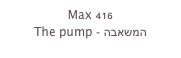 Max 416
The pump - המשאבה