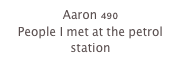 Aaron 490
People I met at the petrol station