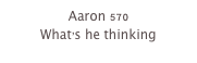 Aaron 570
What’s he thinking