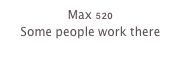 Max 520
Some people work there