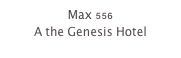 Max 556
A the Genesis Hotel