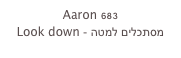 Aaron 683
Look down - מסתכלים למטה