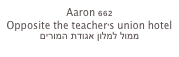 Aaron 662
Opposite the teacher’s union hotel
 ממול למלון אגודת המורים