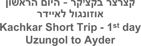 קצרצר בקצ’קר - היום הראשון
אוזונגול לאיידר
Kachkar Short Trip - 1st day
Uzungol to Ayder